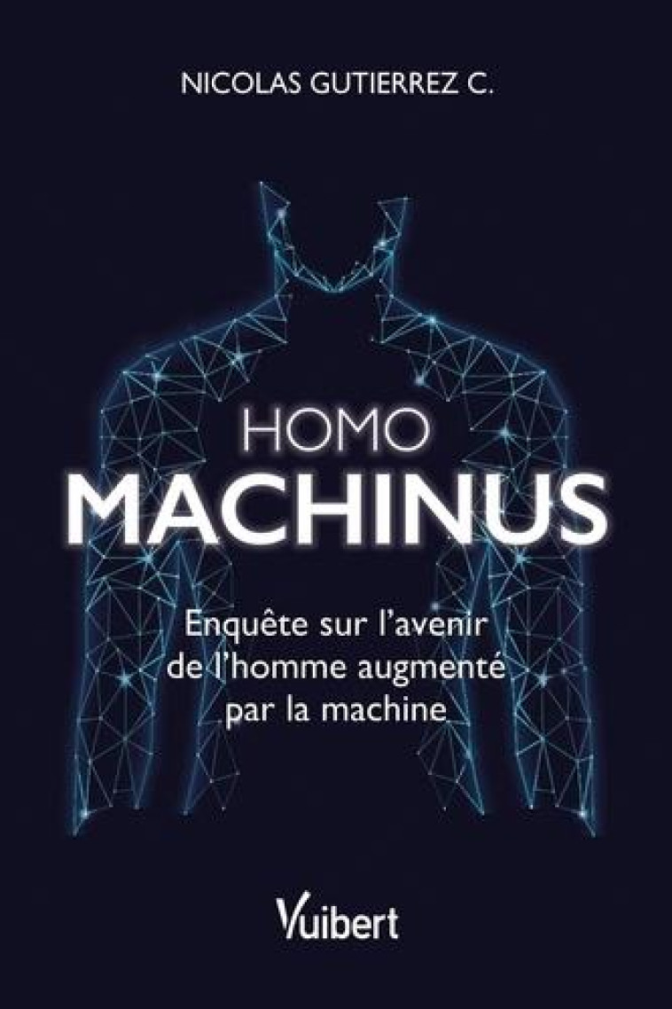 HOMO MACHINUS - ENQUETE SUR L-AVENIR DE L-HOMME AUGMENTE PAR LA MACHINE - GUTIERREZ C. NICOLAS - VUIBERT