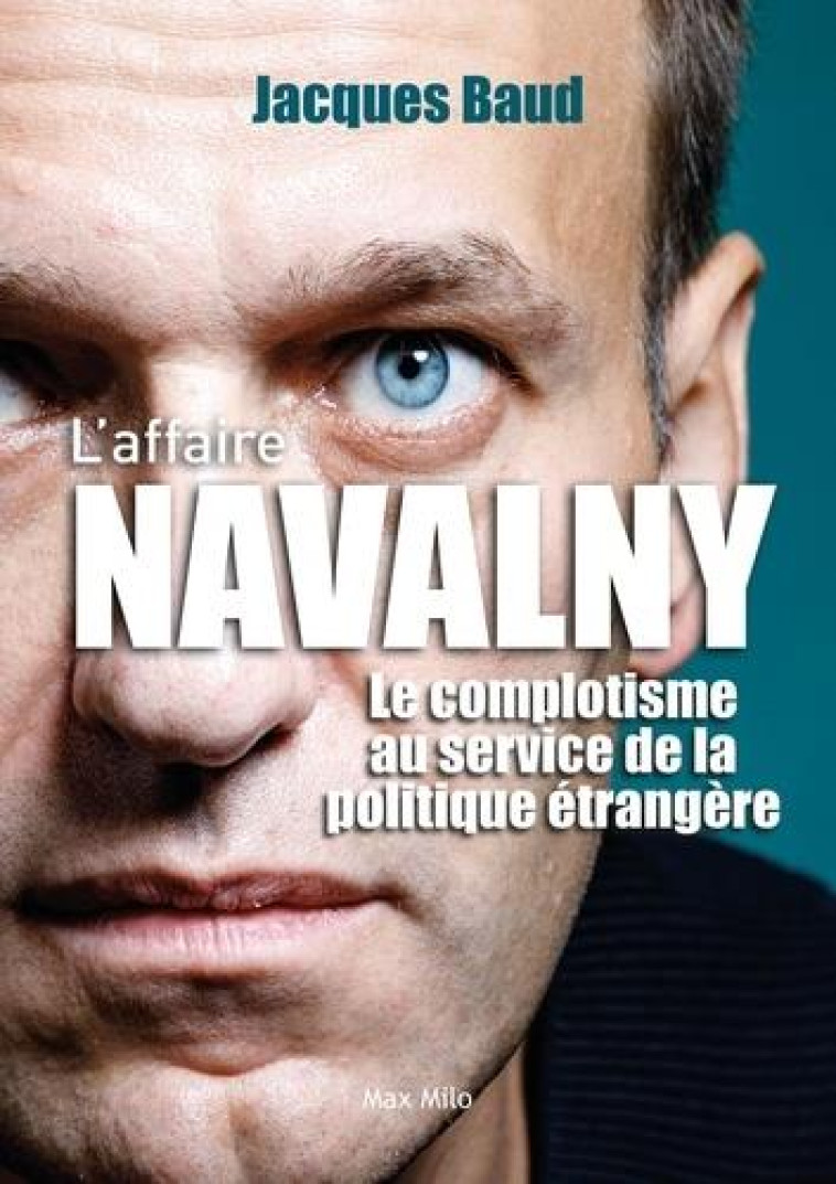 L-AFFAIRE NAVALNY, LE COMPLOTISME AU SERVICE DE LA POLITIQUE ETRANGERE - BAUD JACQUES - MAX MILO