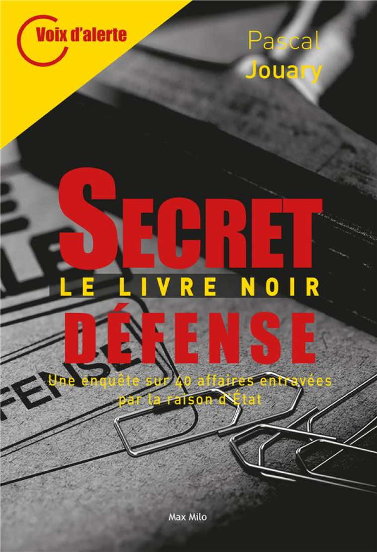 SECRET DEFENSE - LE LIVRE NOIR - UNE ENQUETE SUR 40 AFFAIRES ENTRAVEES PAR LA RAISON D-ETAT - JOUARY PASCAL - MAX MILO