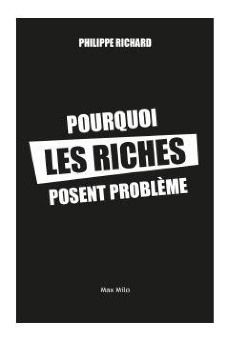 POURQUOI LES RICHES POSENT PROBLEME - 20 IDEES RECUES SUR LES INEGALITES - RICHARD PHILIPPE - MAX MILO