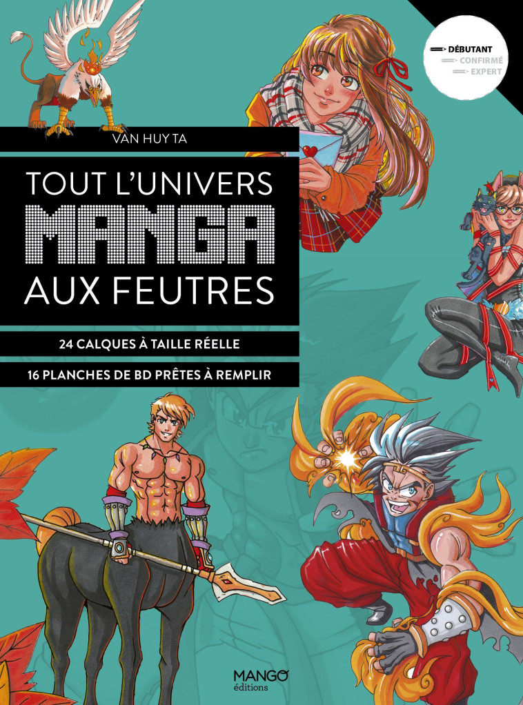 TOUT L-UNIVERS MANGA AUX FEUTRES - 30 MODELES EN ETAPES AVEC DES CALQUES A TAILLE REELLE - Van Huy Ta - MANGO