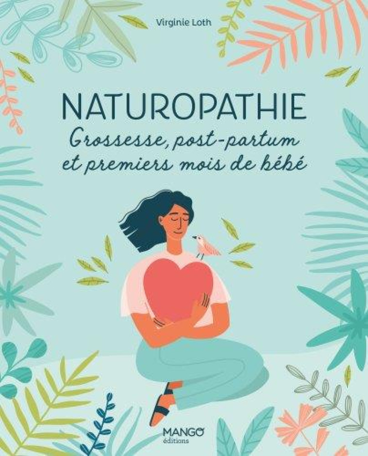 NATUROPATHIE - GROSSESSE, POST-PARTUM ET PREMIERS MOIS DE BEBE - LOTH VIRGINIE - MANGO