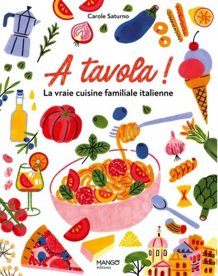 A TAVOLA ! LA VRAIE CUISINE FAMILIALE ITALIENNE - POUR TOUS ET POUR TOUS LES JOURS - SATURNO/DESLANDES - MANGO