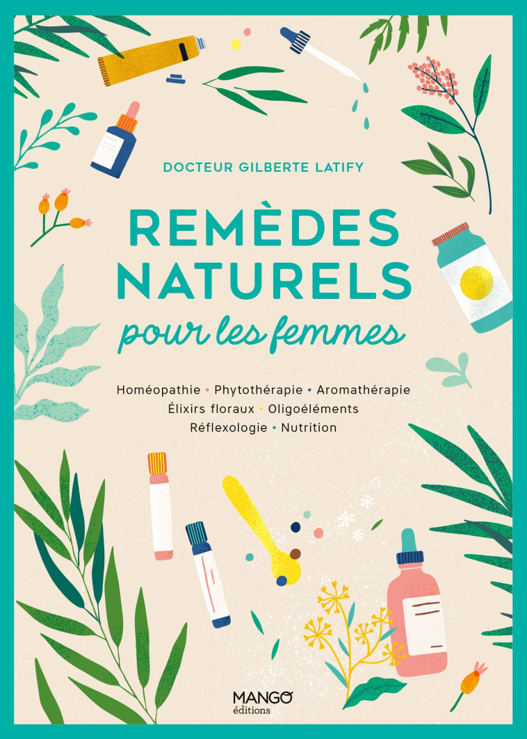 REMEDES NATURELS POUR LES FEMMES - HOMEOPATHIE PHYTOTHERAPIE AROMATHERAPIE GEMMOTHERAPIE ELIXIRS FLO - Gilberte Latify - MANGO