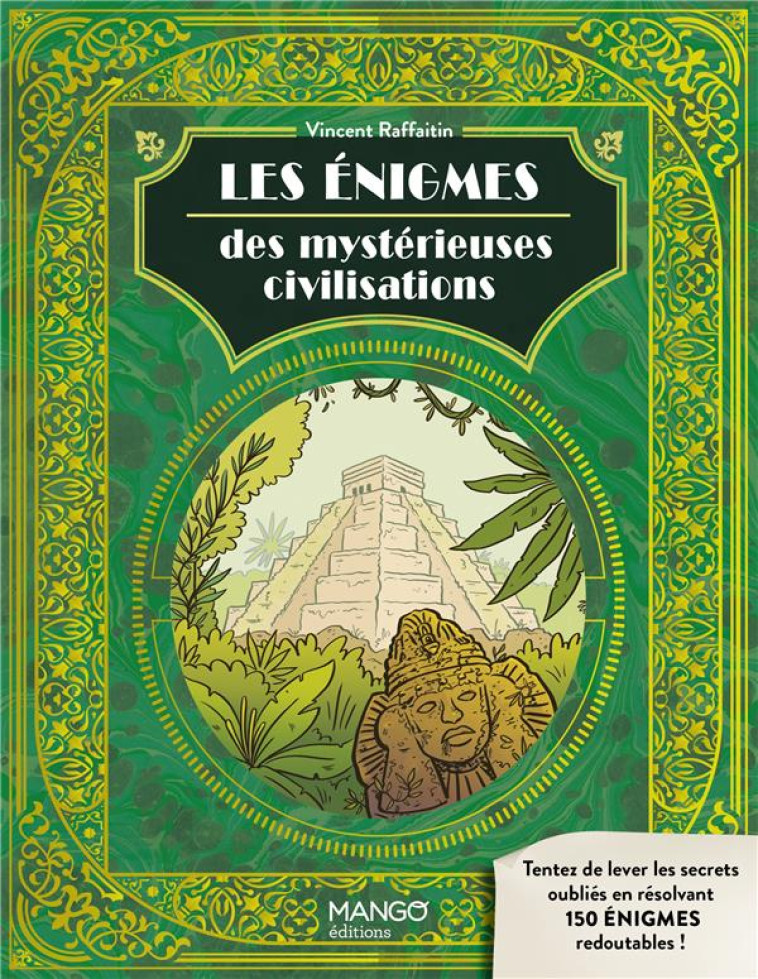 LES ENIGMES DES MYSTERIEUSES CIVILISATIONS - LEVEZ LES SECRETS OUBLIES AVEC 150 ENIGMES REDOUTABLES - RAFFAITIN VINCENT - MANGO