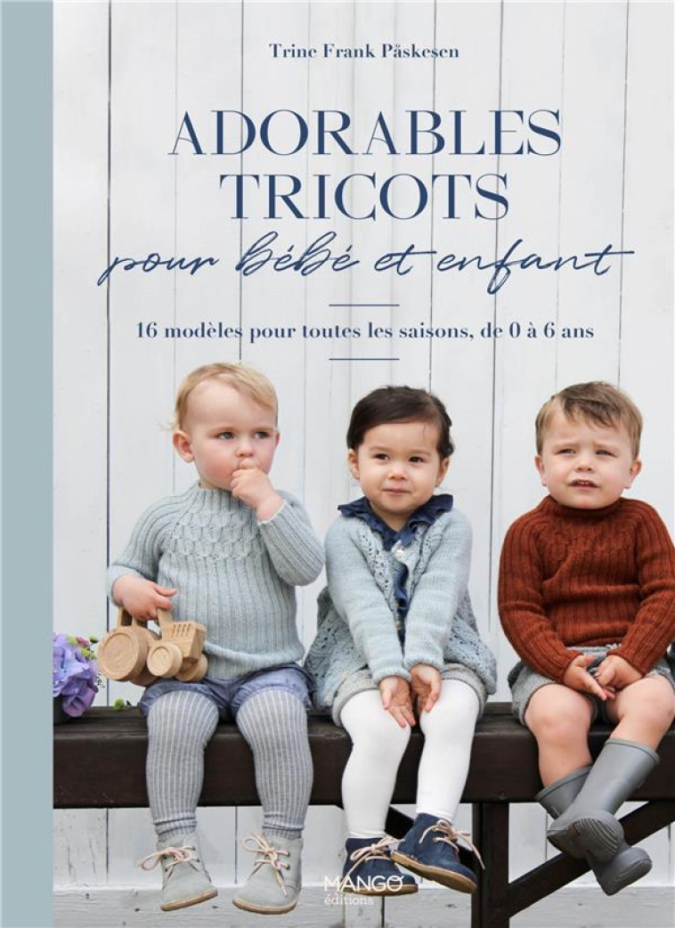 ADORABLES TRICOTS POUR BEBE ET ENFANT - 16 MODELES POUR TOUTES LES SAISONS, DE 0 A 6 ANS - PASKESEN TRINE FRANK - MANGO