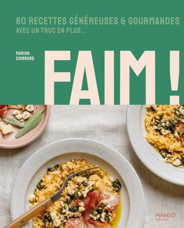 FAIM ! - 80 RECETTES GENEREUSES ET GOURMANDES AVEC UN TRUC EN PLUS - Marion Chibrard, Virginie Garnier - MANGO