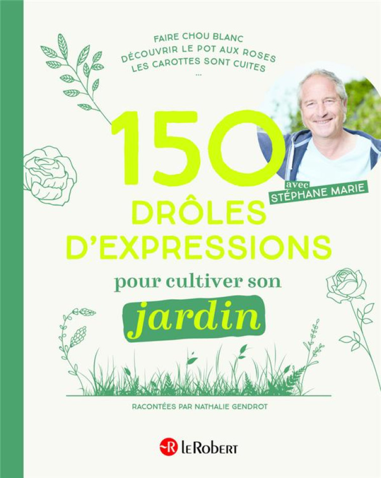 150 DROLES D-EXPRESSIONS POUR CULTIVER SON JARDIN - GENDROT/MARIE - LE ROBERT