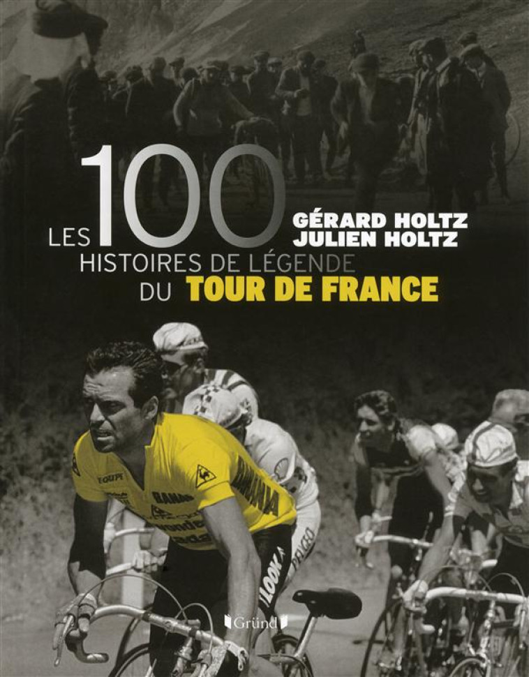 LES 100 HISTOIRES DE LEGENDE DU TOUR DE FRANCE - HOLTZ - Gründ