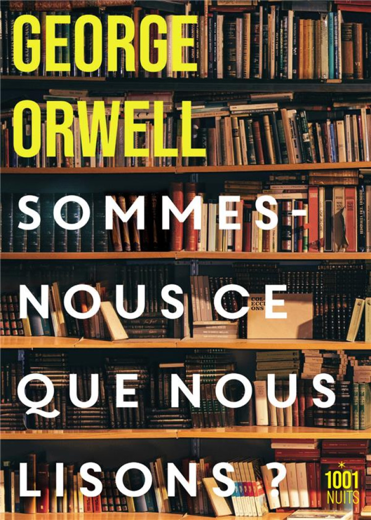 SOMMES-NOUS CE QUE NOUS LISONS ? - ORWELL GEORGE - 1001 NUITS