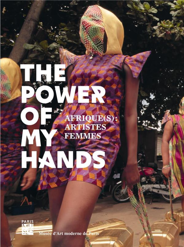 THE POWER OF MY HANDS - AFRICA - COLLECTIF - PARIS MUSEES