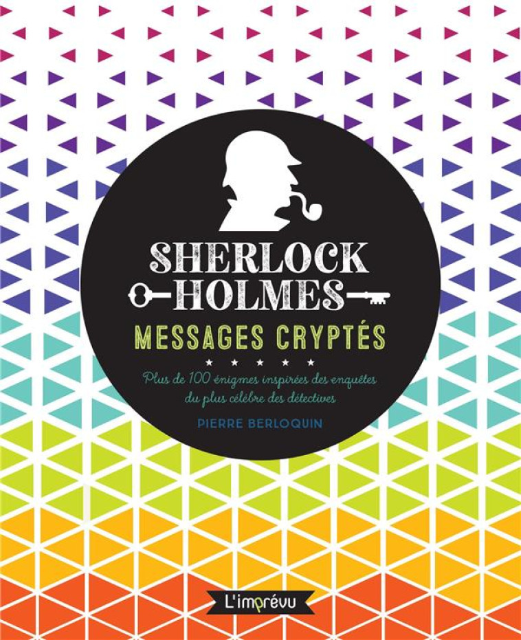 SHERLOCK HOLMES : MESSAGES CRYPTES - PLUS DE 100 ENIGMES INSPIREES DES ENQUETES DU PLUS CELEBRES DES - BERLOQUIN/RUBAK - L IMPREVU