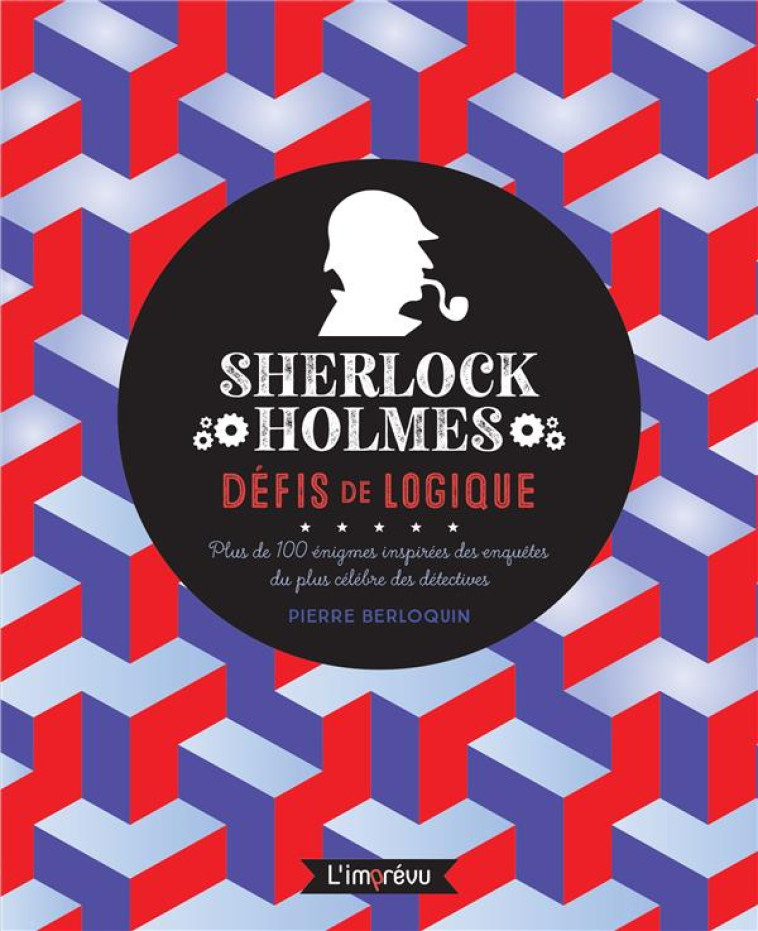 SHERLOCK HOLMES : DEFIS DE LOGIQUE - PLUS DE 100 ENIGMES INSPIREES DES ENQUETES DU PLUS CELEBRES DES - BERLOQUIN PIERRE - L IMPREVU