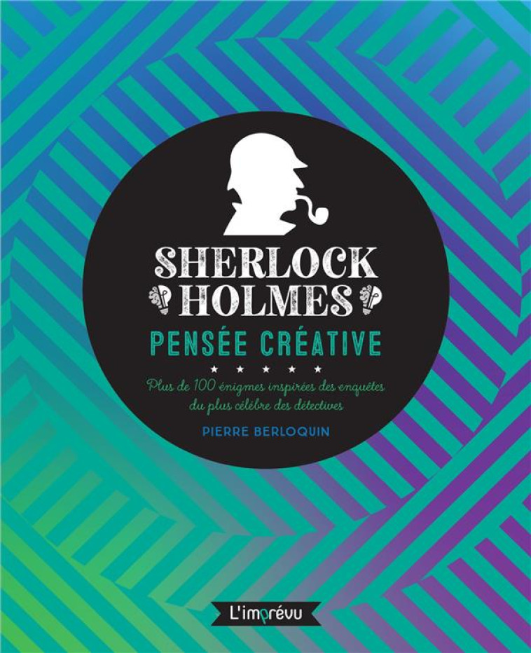 SHERLOCK HOLMES : PENSEE CREATIVE - PLUS DE 100 ENIGMES INSPIREES DES ENQUETES DU PLUS CELEBRES DES - BERLOQUIN PIERRE - L IMPREVU