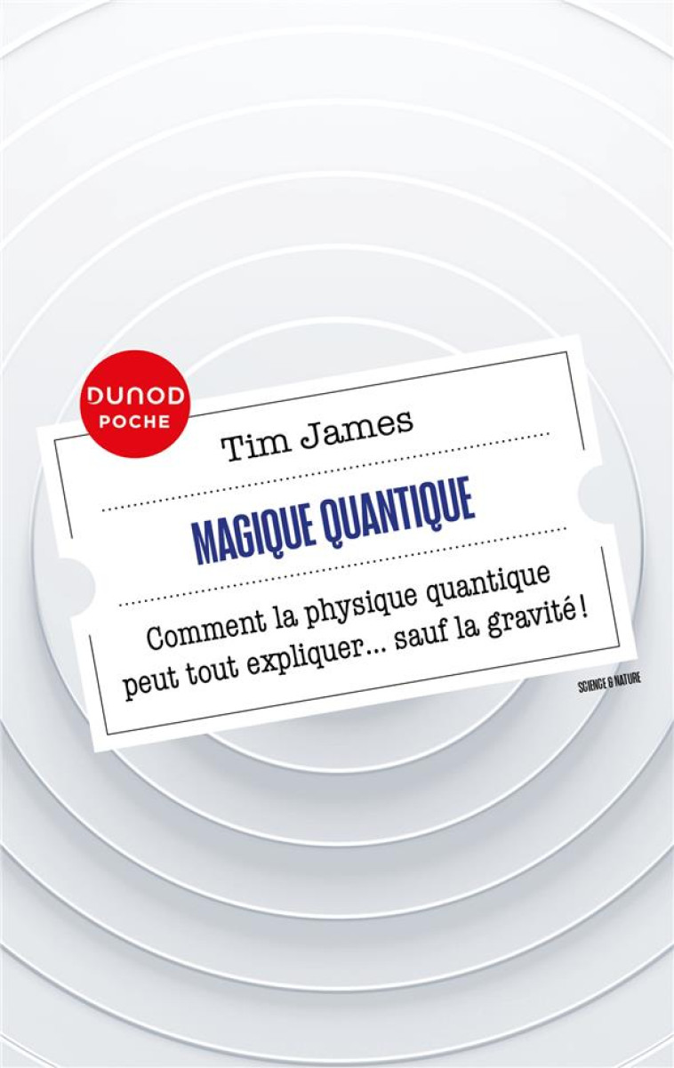 MAGIQUE QUANTIQUE - COMMENT LA PHYSIQUE QUANTIQUE PEUT TOUT EXPLIQUER ... SAUF LA GRAVITE - JAMES TIM - DUNOD