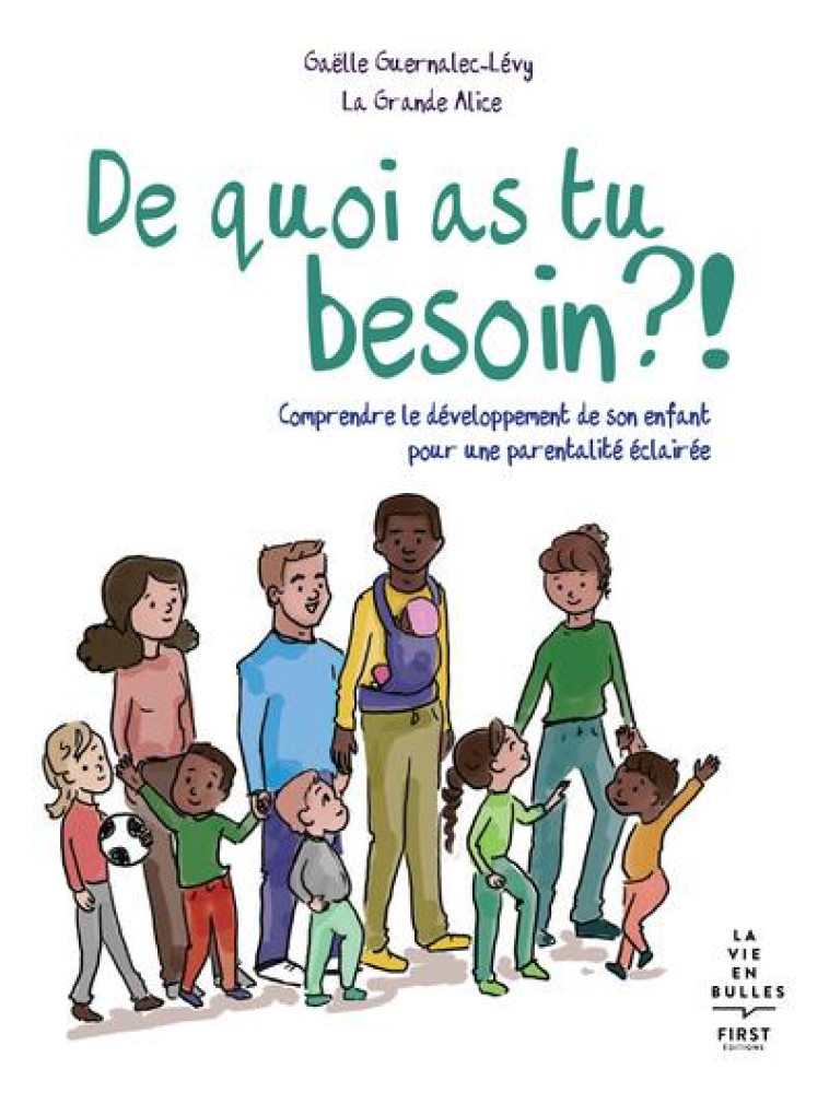 DE QUOI AS-TU BESOIN ?! - COMPRENDRE LE DEVELOPPEMENT DE SON ENFANT POUR UNE PARENTALITE ECLAIREE - LA GRANDE ALICE - FIRST