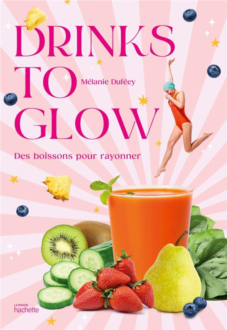 DRINKS TO GLOW - 50 RECETTES DE BOISSONS SANTE-BEAUTE - DUFEEY MELANIE - HACHETTE