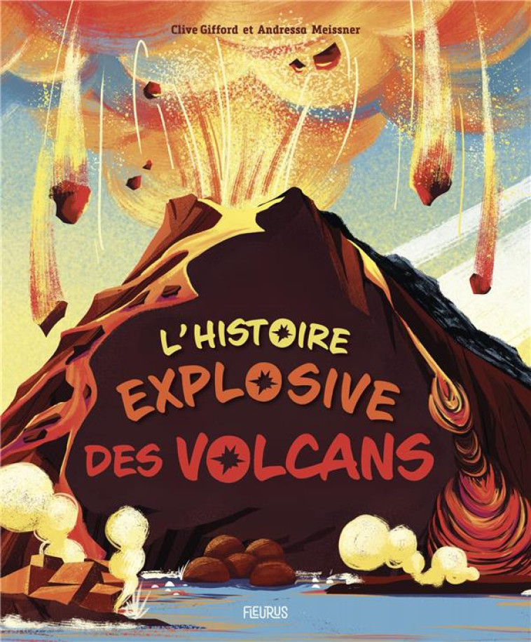 L-HISTOIRE EXPLOSIVE DES VOLCANS - GIFFORD/MEISSNER - FLEURUS