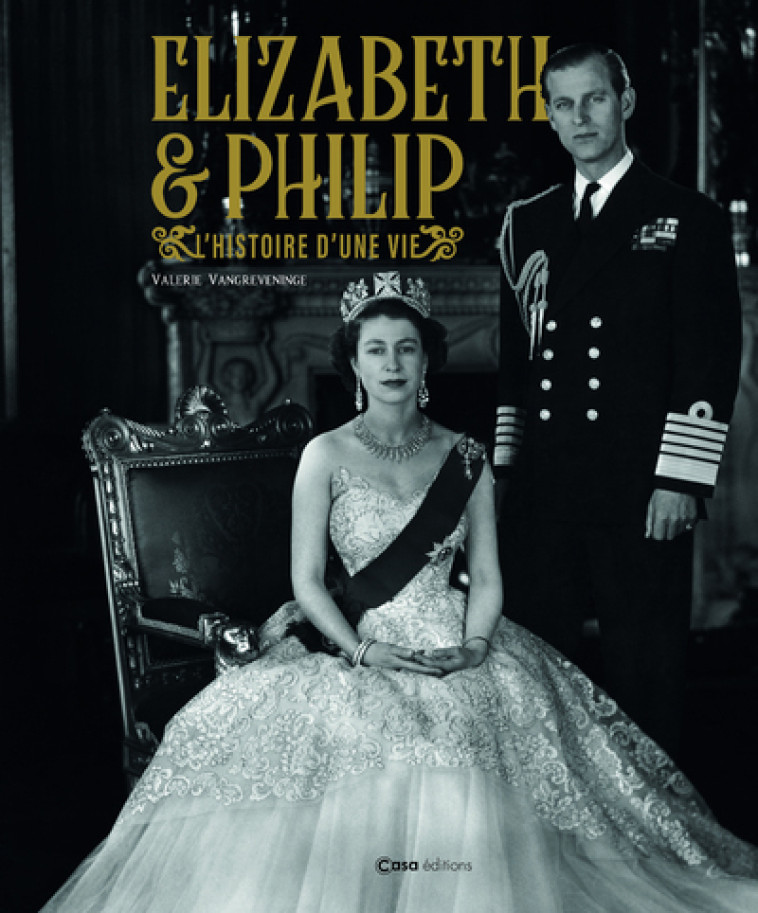 ELIZABETH & PHILIP - L-HISTOIRE D-UNE VIE - Valérie Vandreveninge - CASA