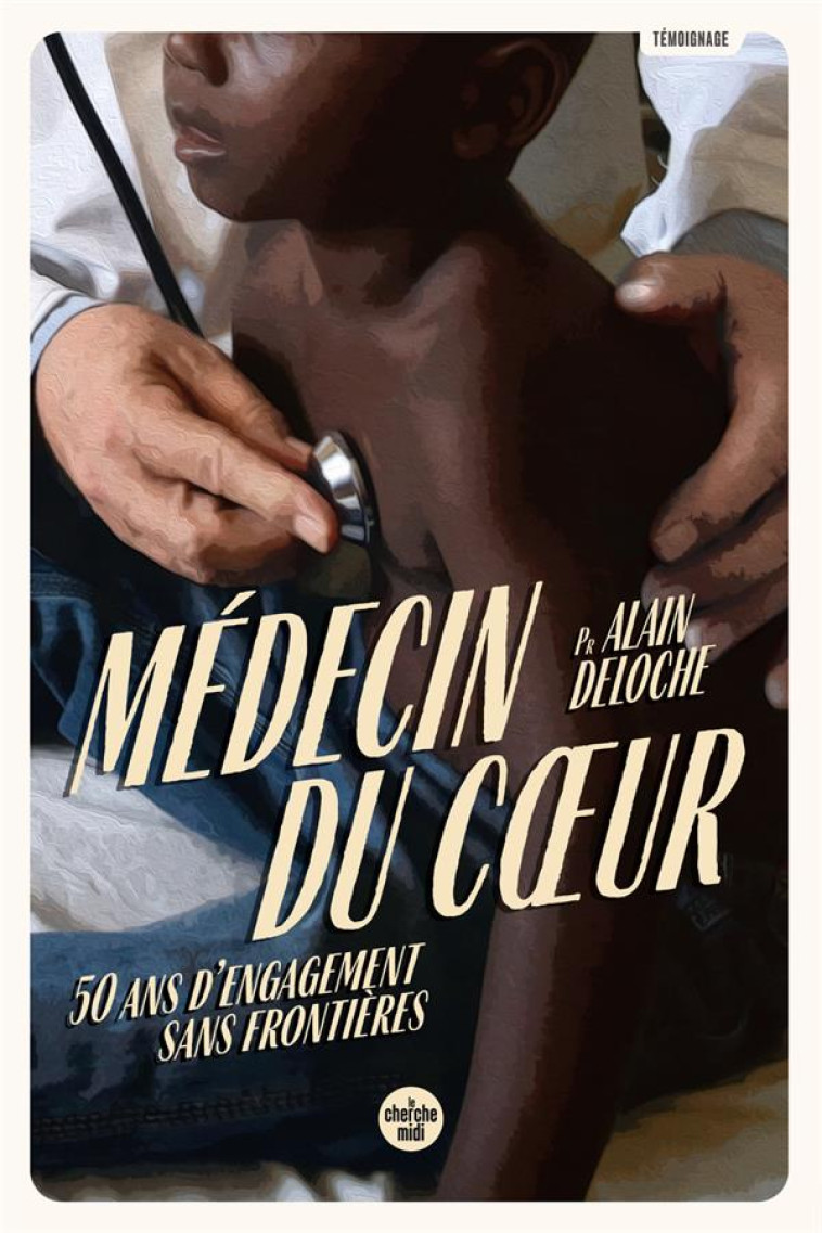 MEDECIN DU COEUR - 50 ANS D-ENGAGEMENT SANS FRONTIERES - DELOCHE ALAIN - LE CHERCHE MIDI