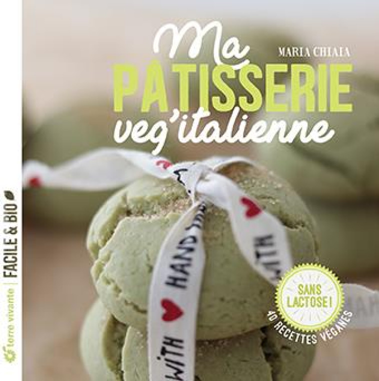 MA PATISSERIE VEG-ITALIENNE - 40 RECETTES VEGANES - SANS LACTOSE ! - CHIAIA - TERRE VIVANTE