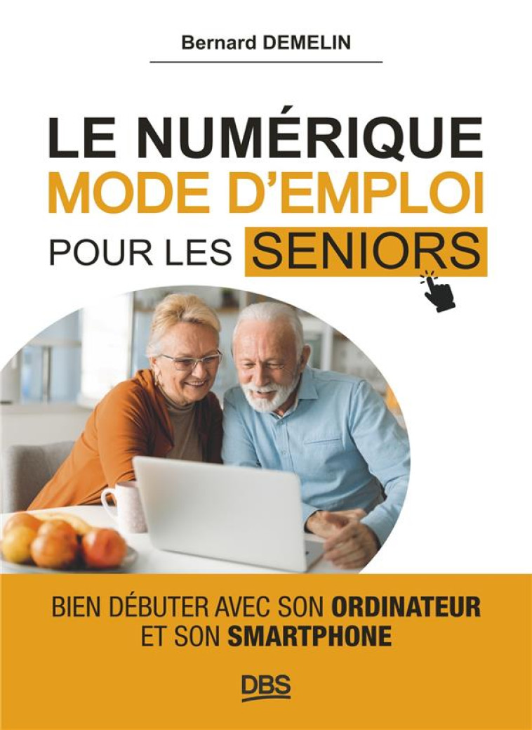 LE NUMERIQUE MODE D-EMPLOI POUR LES SENIORS - BIEN DEBUTER AVEC SON ORDINATEUR ET SON SMARTPHONE - DEMELIN - DE BOECK SUP