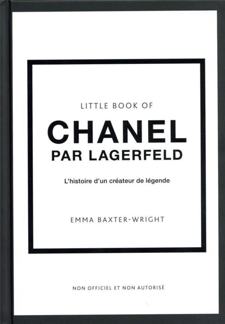 LITTLE BOOK OF CHANEL PAR LAGERFELD - L-HISTOIRE D-UN CREATEUR DE LEGENDE - BAXTER-WRIGHT - PLACE VICTOIRES