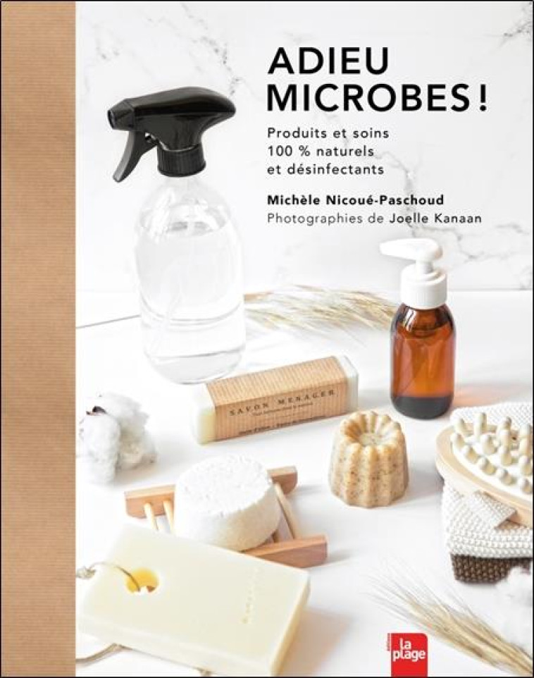 ADIEU MICROBES ! PRODUITS ET SOINS 100% NATURELS ET DESINFECTANTS - NICOUE PASCHOUD M. - LA PLAGE