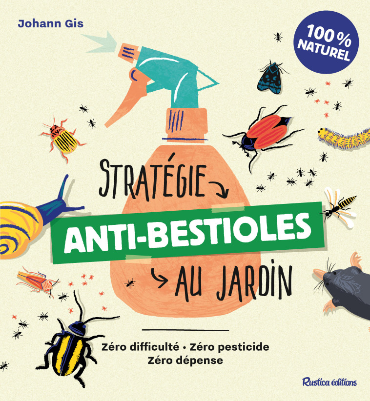 STRATEGIE ANTI-BESTIOLES AU JARDIN - ZERO DIFFICULTE - ZERO PESTICIDE - ZERO DEPENSE - Johann Gis - RUSTICA