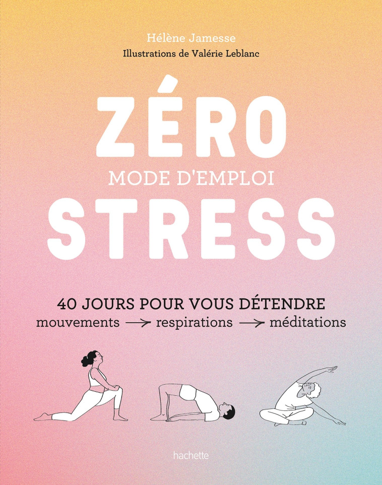 ZERO STRESS : MODE D-EMPLOI - 40 JOURS POUR VOUS DETENDRE - Hélène Jamesse - HACHETTE PRAT