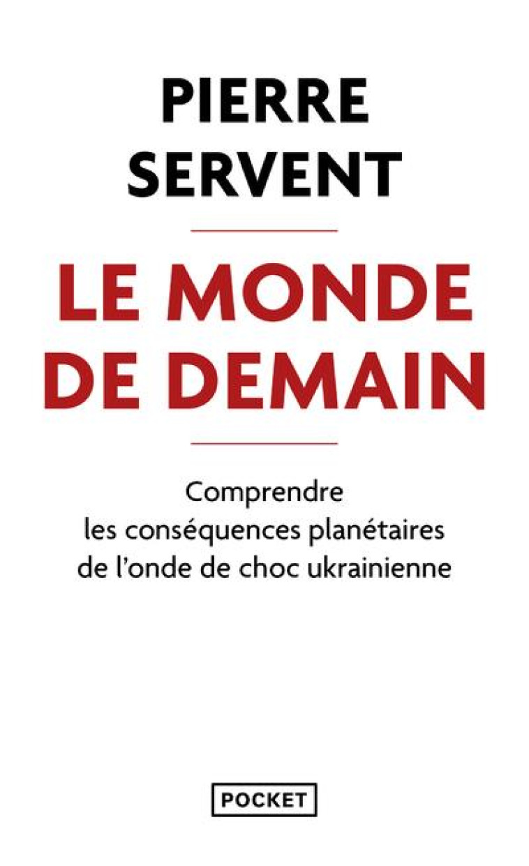 LE MONDE DE DEMAIN - COMPRENDRE LES CONSEQUENCES PLANETAIRES DE L-ONDE DE CHOC UKRAINIENNE - SERVENT PIERRE - POCKET