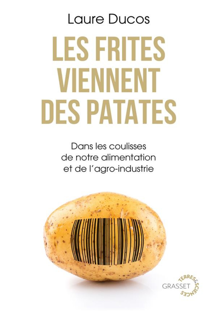 LES FRITES VIENNENT DES PATATES - DANS LES COULISSES DE NOTRE ALIMENTATION ET DE L-AGRO-INDUSTRIE - DUCOS - GRASSET