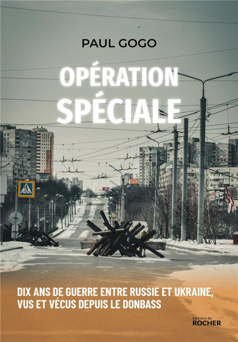 OPERATION SPECIALE - DIX ANS DE GUERRE ENTRE RUSSIE ET UKRAINE, VUS ET VECUS DEPUIS LE DONBASS - GOGO - DU ROCHER