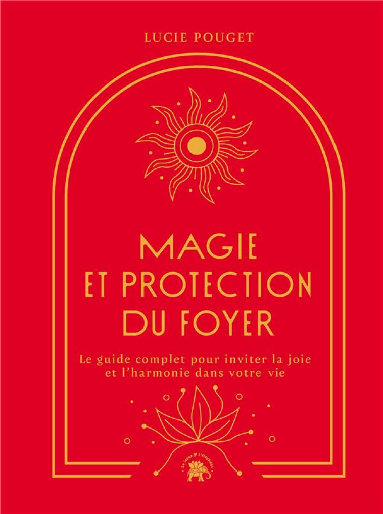 MAGIE ET PROTECTION DU FOYER - LE GUIDE COMPLET POUR INVITER LA JOIE ET L-HARMONIE DANS VOTRE VIE - POUGET - HACHETTE