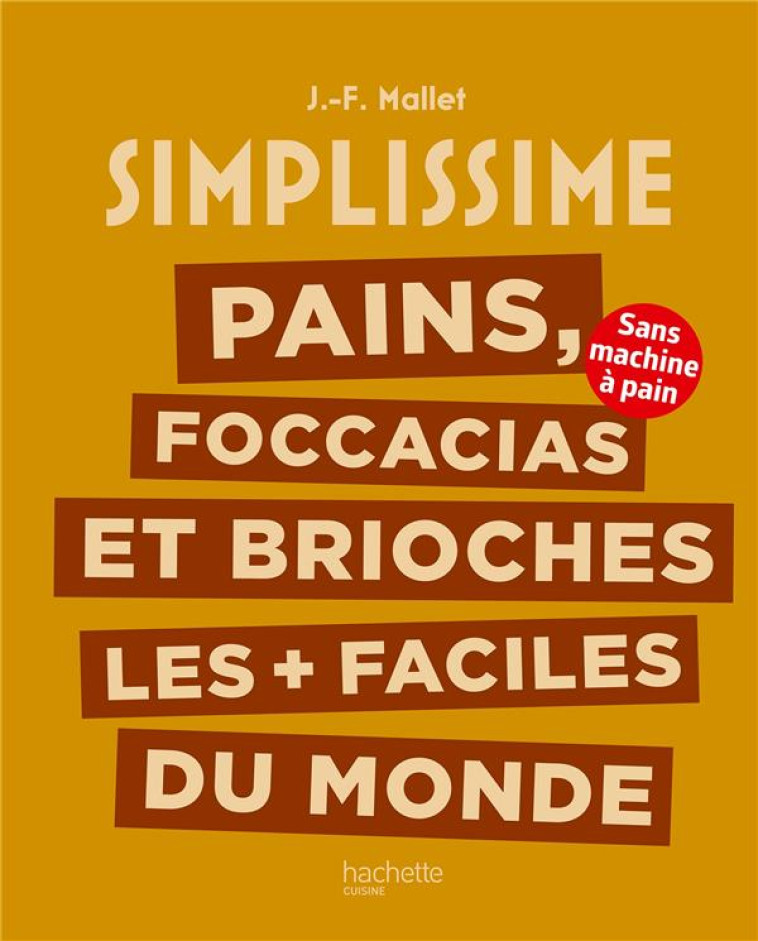 PAINS, FOCCACIAS ET BRIOCHES LES + FACILES DU MONDE - SANS MACHINE A PAIN - MALLET - HACHETTE