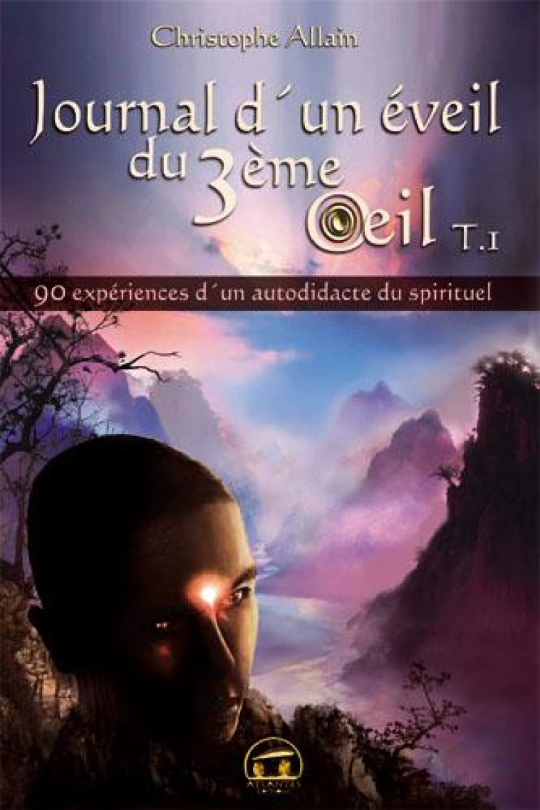 JOURNAL D'UN EVEIL DU 3EME OEIL TOME 1  -  90 EXPERIENCES D'UN AUTODIDACTE DU SPIRITUEL - ALLAIN, CHRISTOPHE - ATLANTES