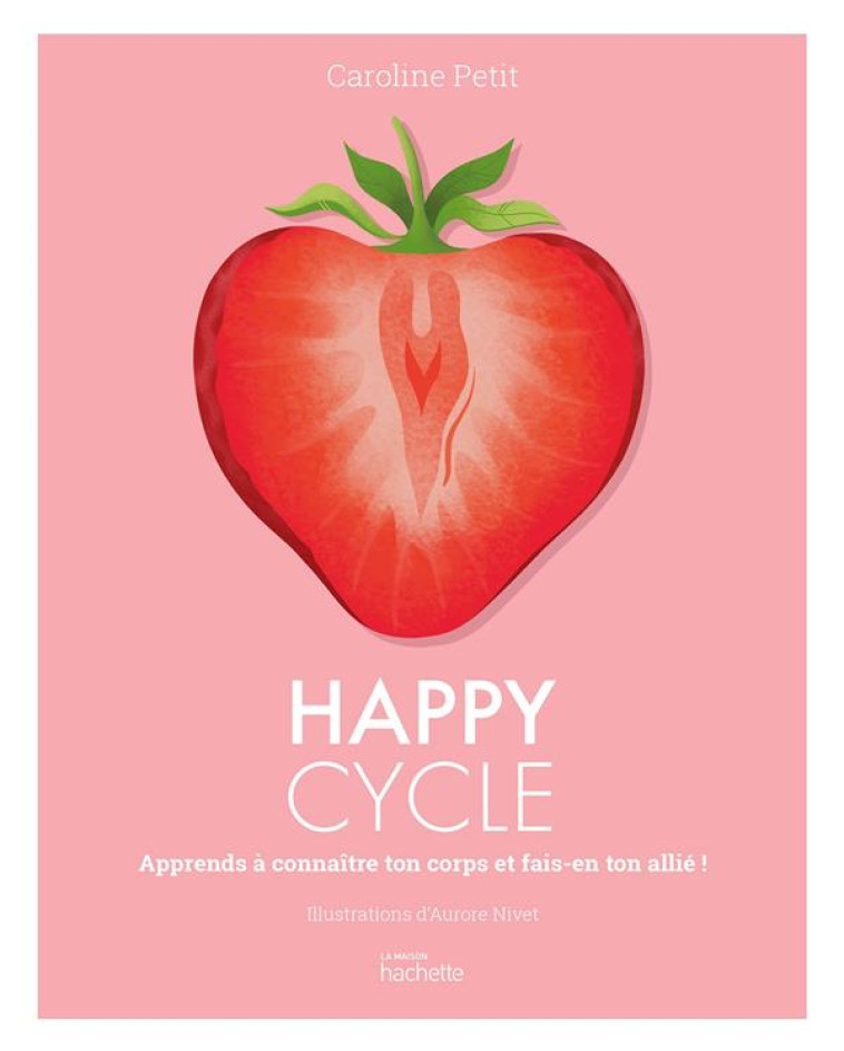 HAPPY CYCLE - APPRENDS A CONNAITRE TON CORPS ET FAIS-EN TON ALLIE ! - PETIT CAROLINE - HACHETTE