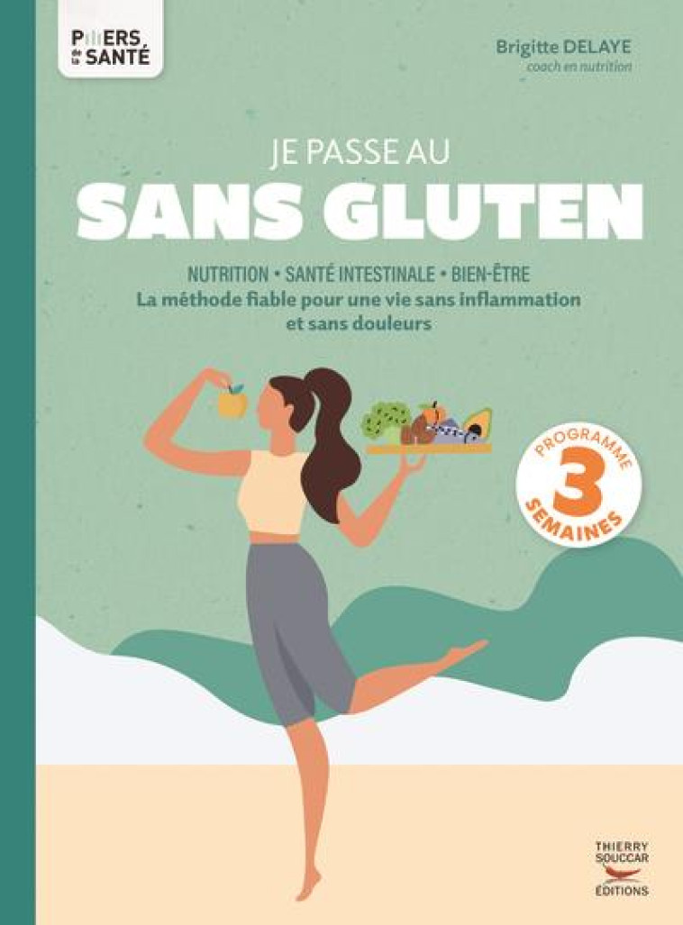 JE PASSE AU SANS GLUTEN - LA METHODE FIABLE POUR UNE VIE SANS INFLAMMATION ET SANS DOULEURS - DELAYE BRIGITTE - THIERRY SOUCCAR