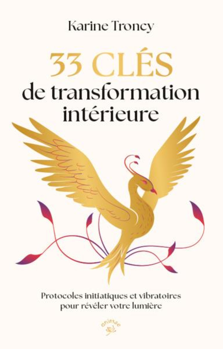 33 CLES DE TRANSFORMATION INTERIEURE - PROTOCOLES INITIATIQUES ET VIBRATOIRES POUR REVELER VOTRE LUM - TRONCY KARINE - ANIMAE