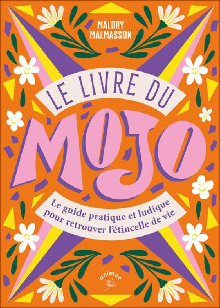 LE LIVRE DU MOJO - UN GUIDE PRATIQUE ET LUDIQUE POUR RETROUVER L-ETINCELLE DE VIE - MALMASSON MALORY - ANIMAE