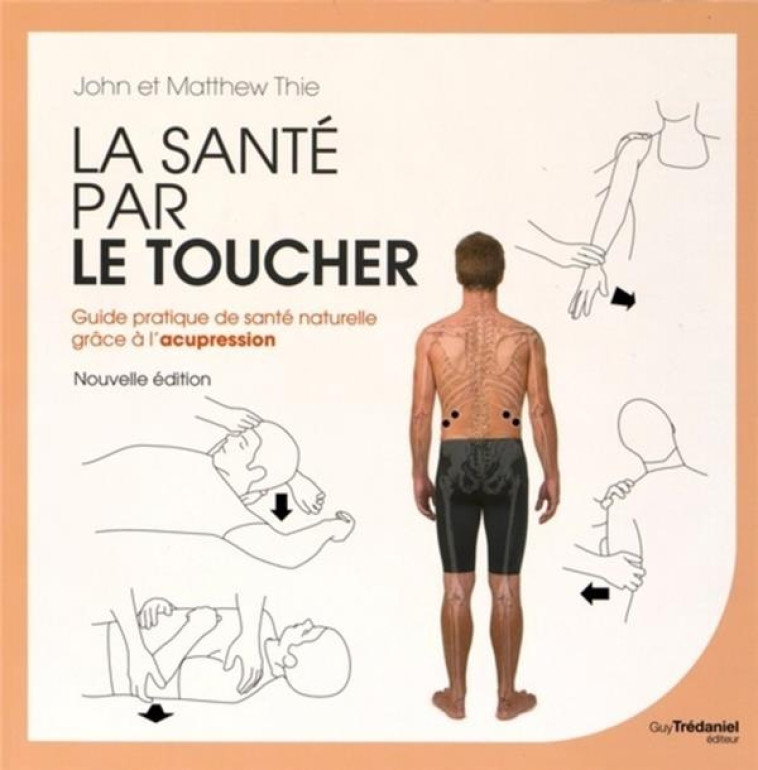 LA SANTE PAR LE TOUCHER  -  GUIDE PRATIQUE DE SANTE NATURELLE GRACE A L'ACUPRESSION - Thie Matthew - G. Trédaniel