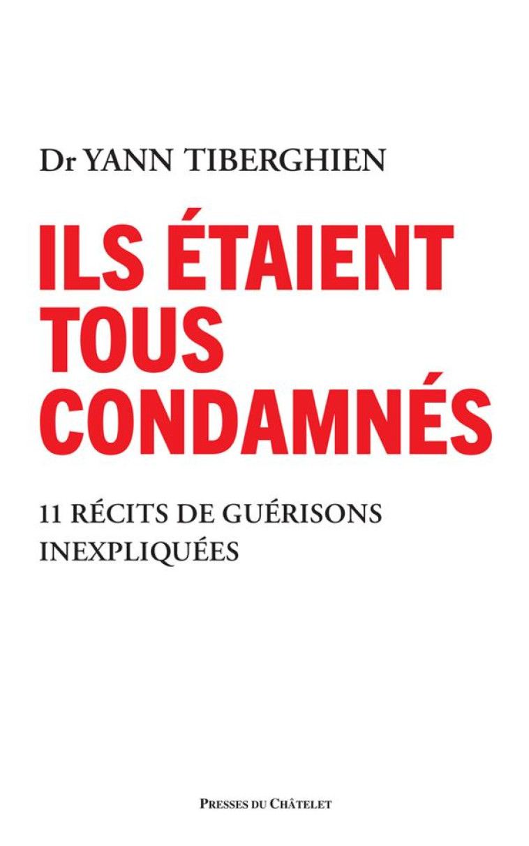 ILS ETAIENT TOUS CONDAMNES - 11 RECITS DE GUERISONS INEXPLIQUEES - TIBERGHIEN YANN - PRESSES CHATELE