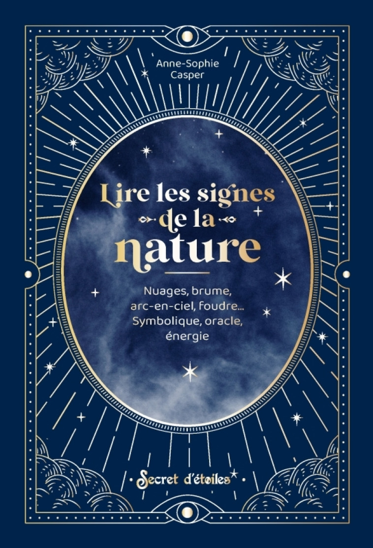 LIRE LES SIGNES DE LA NATURE - NUAGES, BRUME, ARC-EN-CIEL, FOUDRE... SYMBOLIQUE, ORACLE, ENERGIE - Anne-Sophie Casper - SECRET ETOILES