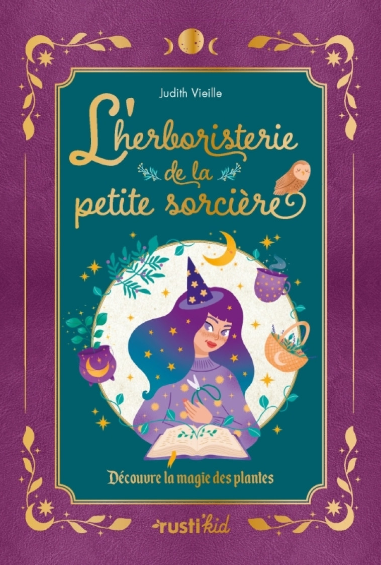 L-HERBORISTERIE DE LA PETITE SORCIERE - DECOUVRE LA MAGIE DES PLANTES - Judith Vieille - RUSTI KID