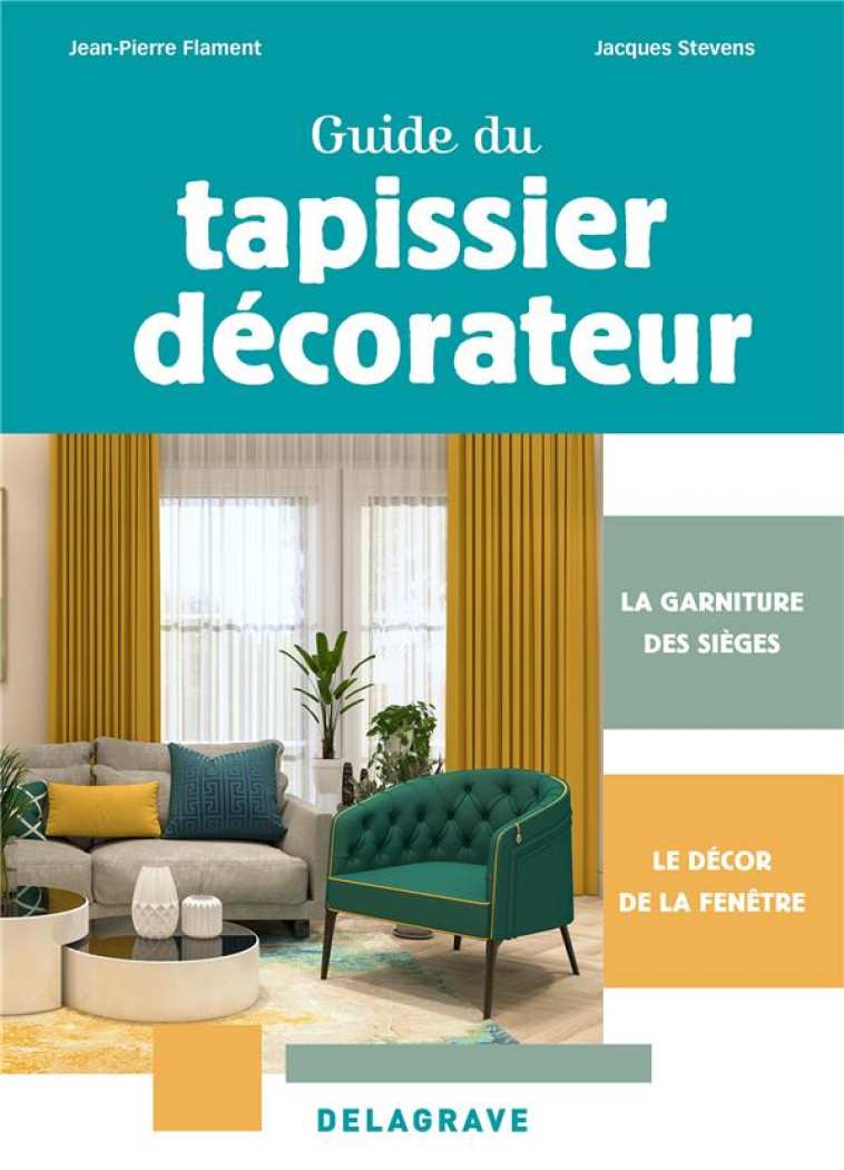 GUIDE DU TAPISSIER-DECORATEUR CAP (2024) : LA GARNITURE DES SIEGES ET LE DECOR DE LA FENETRE - FLAMENT, JEAN-PIERRE  - DELAGRAVE