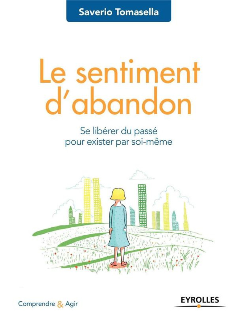 LE SENTIMENT D'ABANDON  -  SE LIBERER DU PASSE POUR EXISTER PAR SOI-MEME (2E EDITION) - TOMASELLA, SAVERIO - EYROLLES