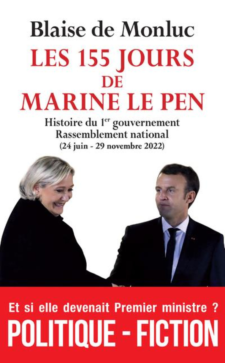 LES 155 JOURS DE MARINE LE PEN - HISTOIRE DU 1ER GOUVERNEMENT - RASSEMBLEMENT NATIONAL (24 JUIN - 29 - MONLUC BLAISE DE - ARCHIPEL