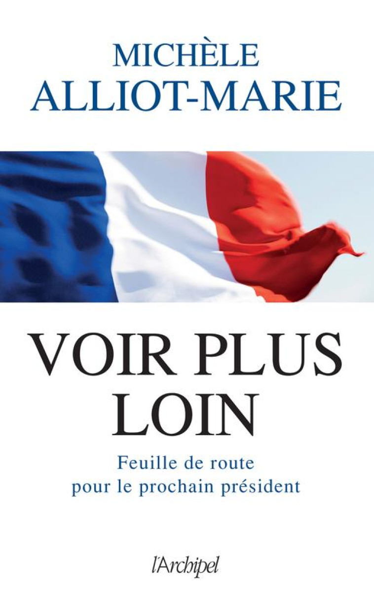 VOIR PLUS LOIN - FEUILLE DE ROUTE POUR LE PROCHAIN PRESIDENT - ALLIOT-MARIE MICHELE - ARCHIPEL