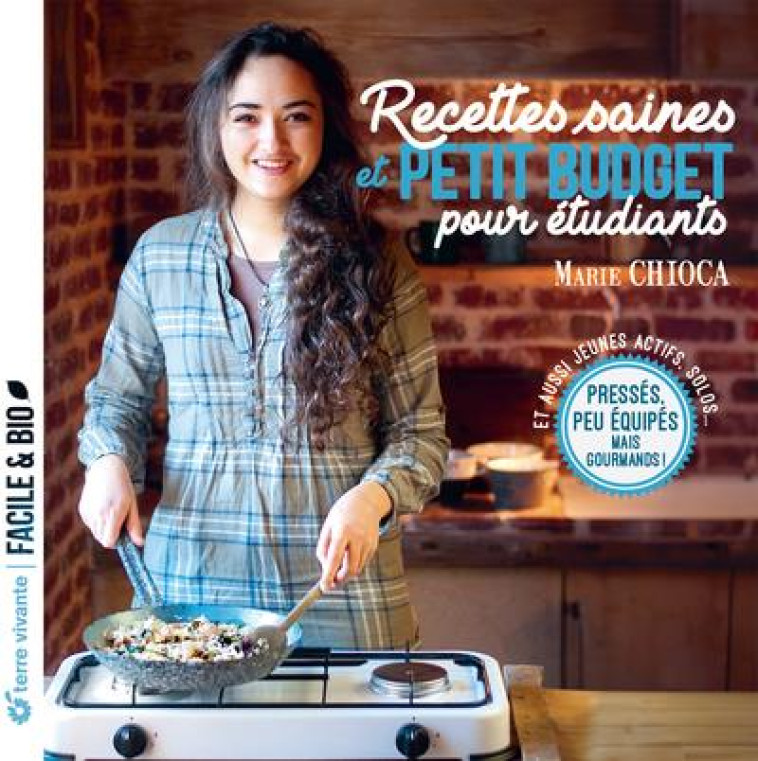 RECETTES SAINES ET PETIT BUDGET POUR ETUDIANTS - PRESSES, PEU EQUIPES, MAIS GOURMANDS ! - CHIOCA MARIE - TERRE VIVANTE