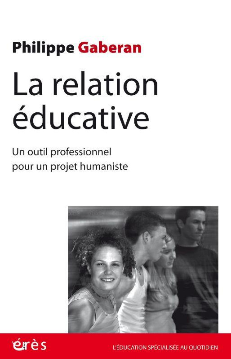 LA RELATION EDUCATIVE : UN OUTIL PROFESSIONNEL POUR UN PROJET HUMANISTE -  GABERAN, PHILIPPE - ERES